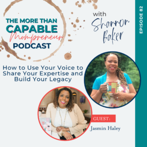 Episode 82 of The More Than Capable Mompreneur Podcast with Shannon Baker featuring guest Jasmin Haley talking about why you need to build a legacy, how speaking can help you build your legacy, and how to build a sustainable source of revenue from speaking. 