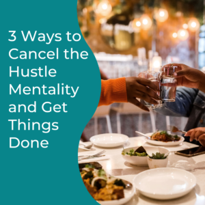 Read more about the article 3 Ways to Cancel the Hustle Mentality and Get Things Done