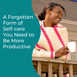 Read more about the article A Forgotten Form of Self-care You Need to Be More Productive