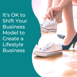 Read more about the article It’s OK to Shift Your Business Model to Create a Lifestyle Business