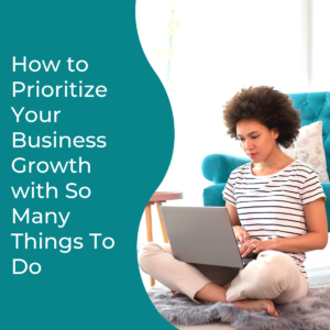 Read more about the article How to Prioritize Your Business Growth with So Many Things To Do
