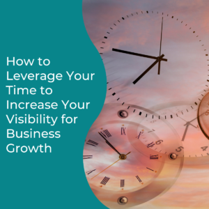 Read more about the article How to Leverage Your Time to Increase Your Visibility for Business Growth