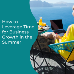 Read more about the article How to Leverage Time for Business Growth in the Summer
