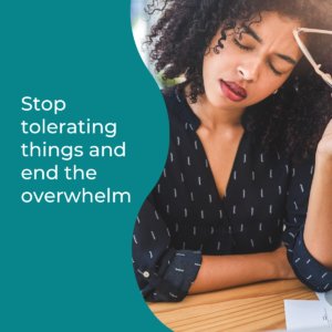 Read more about the article Tired of feeling overwhelmed? Stop tolerating things that don’t help you reach your goals!