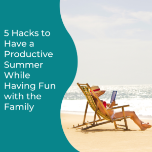 Read more about the article 5 Hacks to Have a Productive Summer While Having Fun with the Family