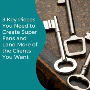 Read more about the article 3 Key Pieces You Need to Create Super Fans and Land More of the Clients You Want