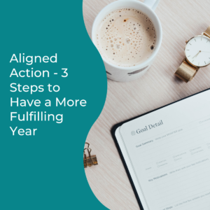 Read more about the article Aligned Action – 3 Steps to Have a More Fulfilling Year