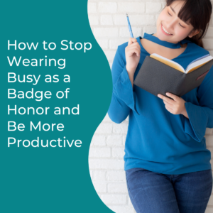 Read more about the article How to Stop Wearing Busy as a Badge of Honor and Be More Productive