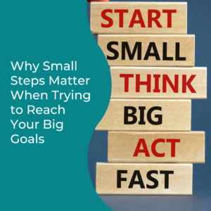 Read more about the article Why Small Steps Matter When Trying to Reach Your Big Goals