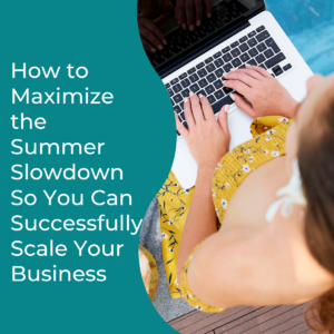Read more about the article How to Maximize the Summer Slowdown So You Can Successfully Scale Your Business