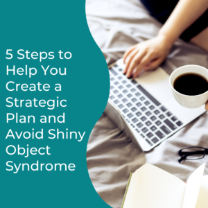 Read more about the article 5 Steps to Help You Create a Strategic Plan and Avoid Shiny Object Syndrome