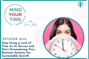 Read more about the article Stop Using a Lack of Time As An Excuse and Start Streamlining Your Business Systems for Sustainable Growth