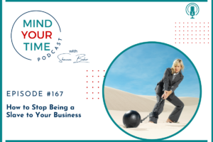 A woman in a pants suit dragging a round weight that is chained to her right leg. It also says "Episode 167 - How to Stop Being a Slave to Your Business"