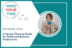 Woman holding her cell phone. On the side of her are the words Mind Your Time Podcast with Shannon Baker - Episode 170: A Spring Cleaning Guide for Enhanced Business Productivity