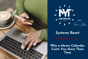 Read more about the article Systems Reset Series: Why a Messy Calendar Costs You More Than Time